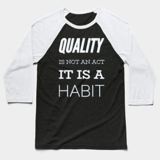 Quality is not an act it is a habit Baseball T-Shirt